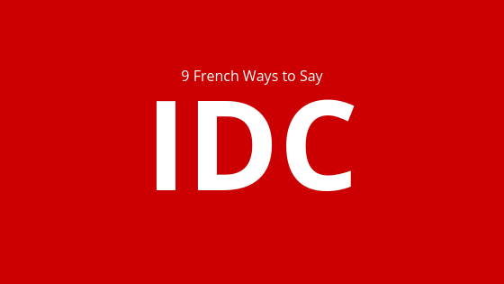 9 French Ways To Say I Don t Care FrenchCrazy